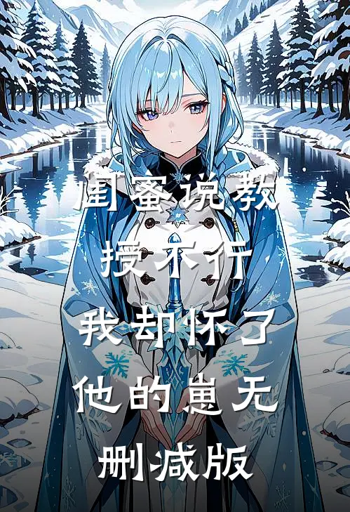闺蜜说教授不行，我却怀了他的崽无删减版