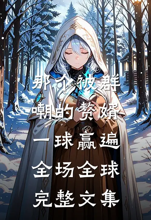 那个被群嘲的赘婿，一球赢遍全场全球完整文集