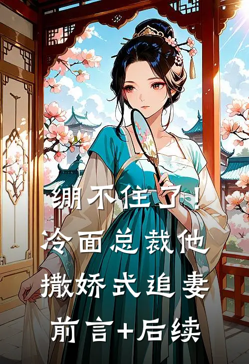 绷不住了！冷面总裁他撒娇式追妻前言+后续
