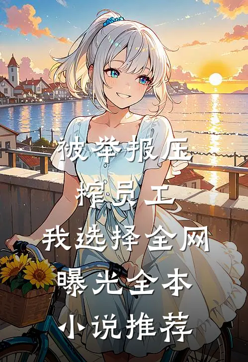 被举报压榨员工，我选择全网曝光全本小说推荐