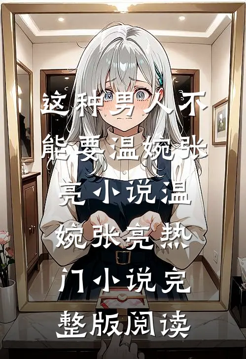 这种男人不能要温婉张亮小说温婉张亮热门小说完整版阅读