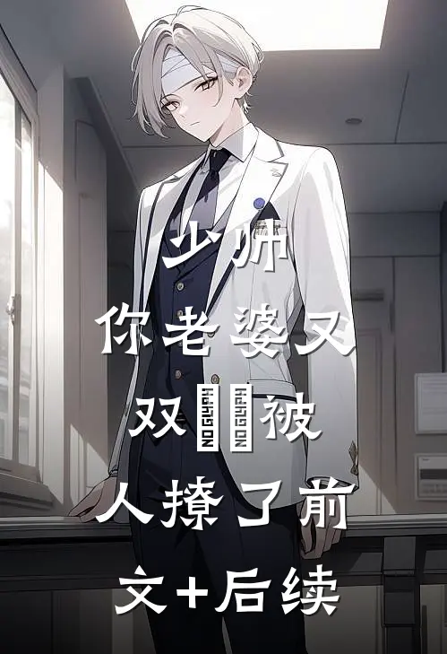 少帅，你老婆又双叒叕被人撩了前文+后续
