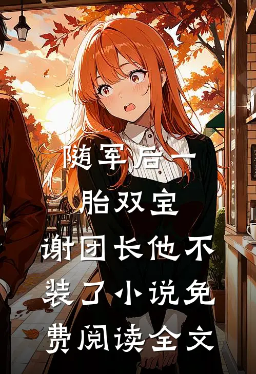 随军后一胎双宝，谢团长他不装了小说免费阅读全文