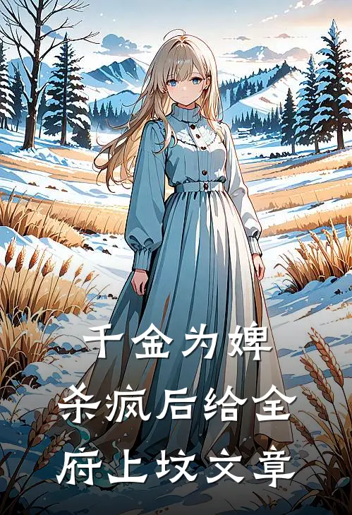 千金为婢，杀疯后给全府上坟文章