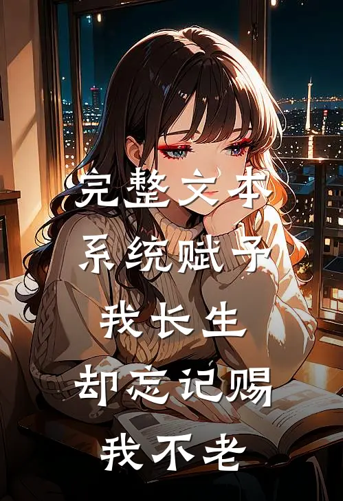 完整文本系统赋予我长生，却忘记赐我不老