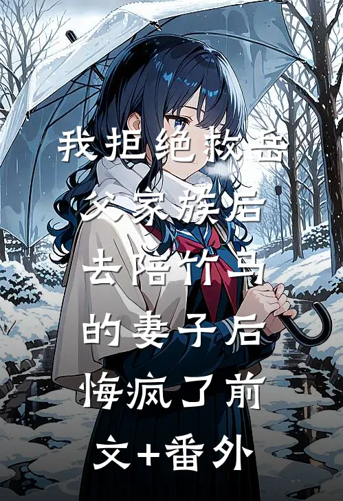 我拒绝救岳父家族后，去陪竹马的妻子后悔疯了前文+番外