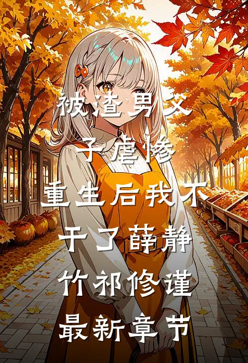 被渣男父子虐惨，重生后我不干了薛静竹祁修谨最新章节