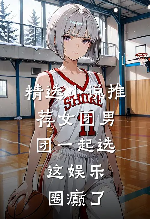 精选小说推荐女团男团一起选，这娱乐圈癫了