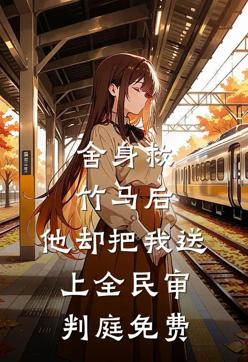 舍身救竹马后，他却把我送上全民审判庭免费