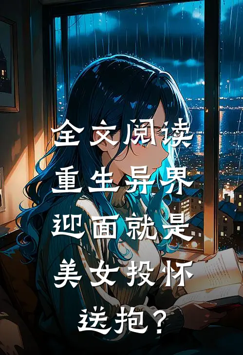全文阅读重生异界，迎面就是美女投怀送抱？
