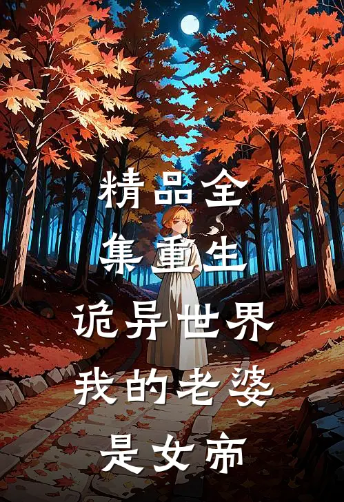 精品全集重生：诡异世界，我的老婆是女帝