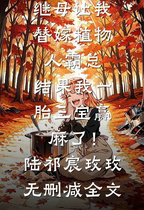 继母让我替嫁植物人霸总，结果我一胎三宝赢麻了！陆祁宸玫玫无删减全文