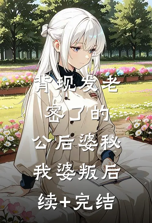 背现发老密了的，公后婆秘我婆叛后续+完结