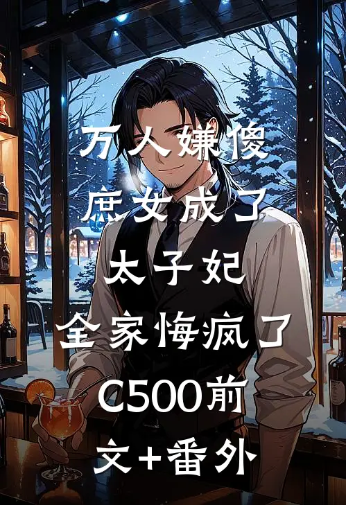 万人嫌傻庶女成了太子妃，全家悔疯了C500前文+番外
