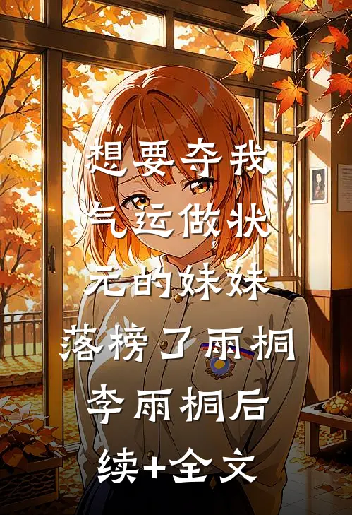 想要夺我气运做状元的妹妹，落榜了雨桐李雨桐后续+全文