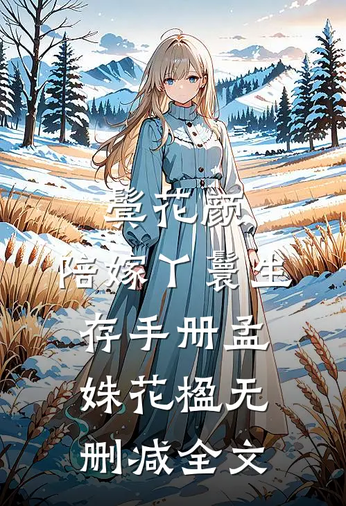 鬓花颜：陪嫁丫鬟生存手册孟姝花楹无删减全文
