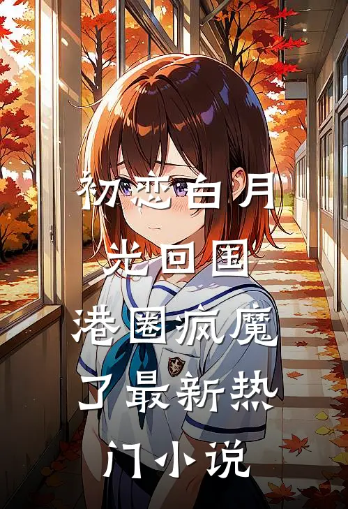 初恋白月光回国，港圈疯魔了最新热门小说
