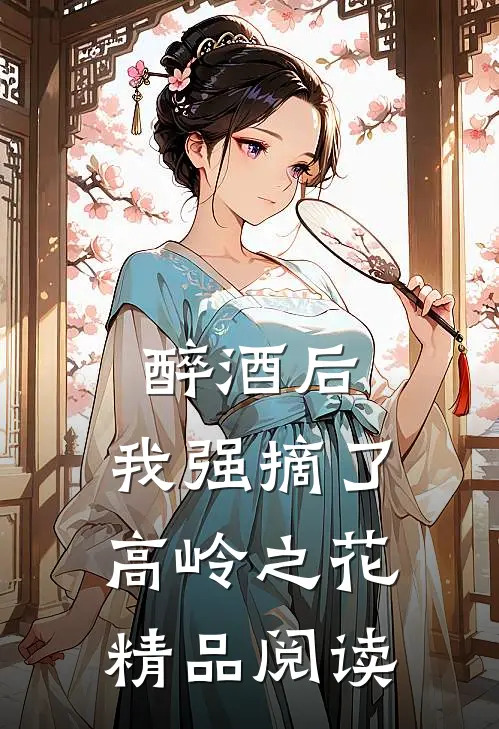 醉酒后，我强摘了高岭之花精品阅读