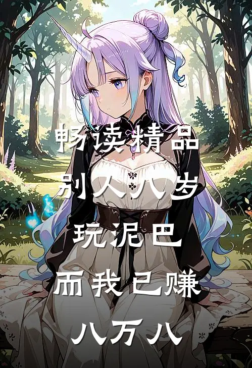 畅读精品别人八岁玩泥巴，而我已赚八万八