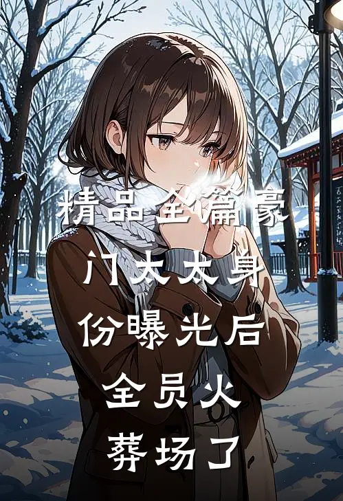 精品全篇豪门太太身份曝光后，全员火葬场了