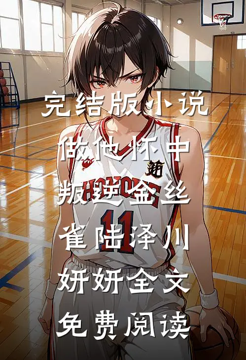 完结版小说做他怀中叛逆金丝雀陆泽川妍妍全文免费阅读
