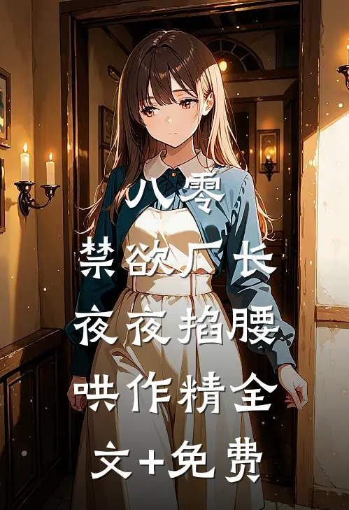 八零：禁欲厂长夜夜掐腰哄作精全文+免费