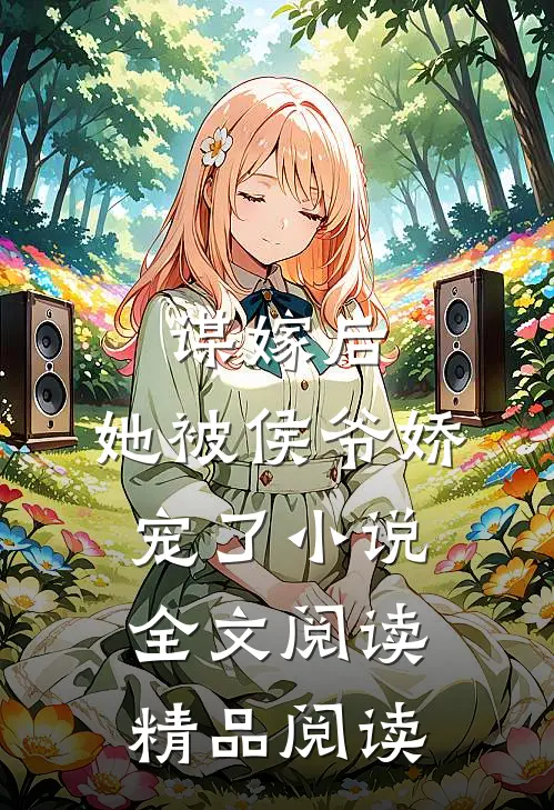 谋嫁后,她被侯爷娇宠了小说全文阅读精品阅读