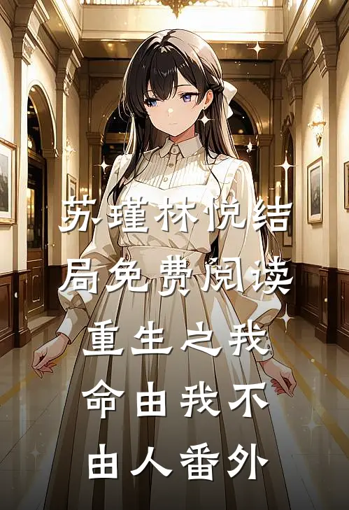 苏瑾林悦结局免费阅读重生之我命由我不由人番外