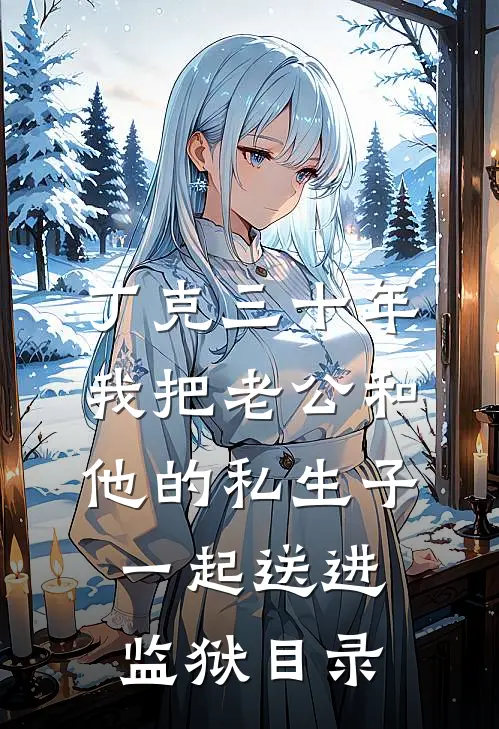 丁克三十年，我把老公和他的私生子一起送进监狱目录