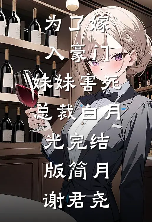 为了嫁入豪门，妹妹害死总裁白月光完结版简月谢君尧