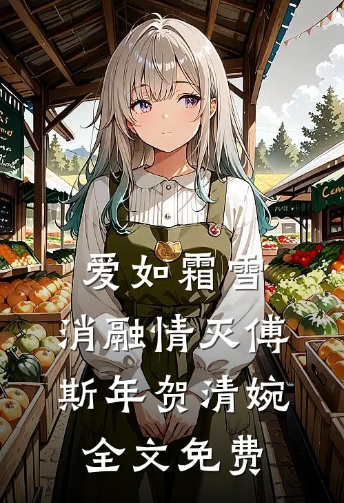 爱如霜雪，消融情灭傅斯年贺清婉全文免费