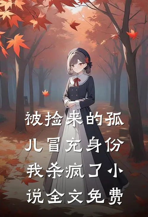 被捡来的孤儿冒充身份，我杀疯了小说全文免费