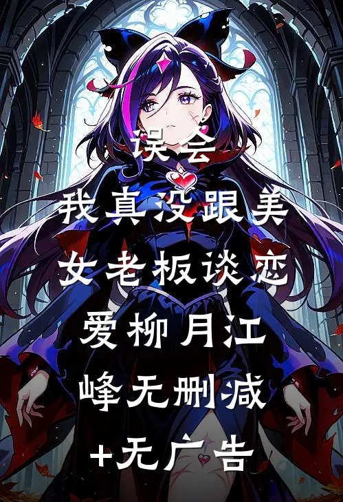 误会，我真没跟美女老板谈恋爱柳月江峰无删减+无广告