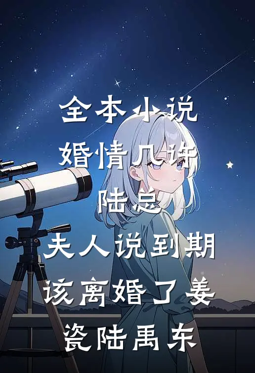 全本小说婚情几许:陆总,夫人说到期该离婚了(姜瓷陆禹东)
