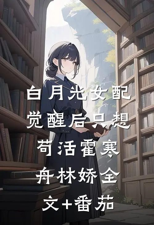 白月光女配觉醒后只想苟活霍寒舟林娇全文+番茄
