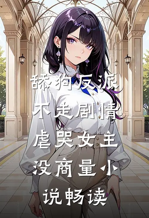 舔狗反派不走剧情，虐哭女主没商量小说畅读