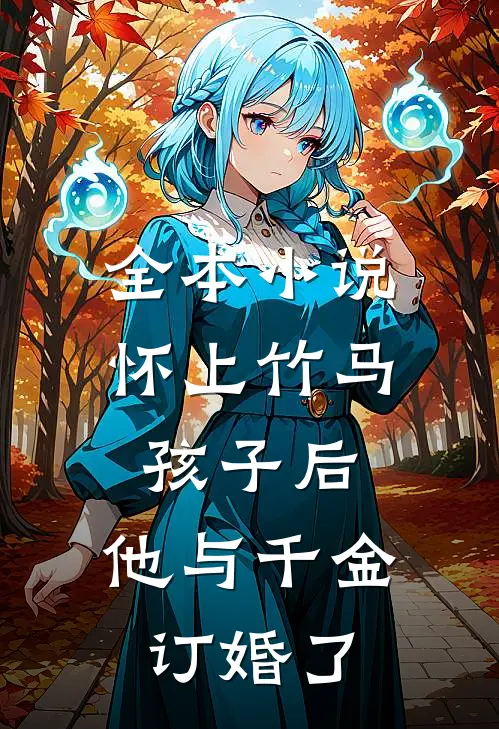 全本小说怀上竹马孩子后，他与千金订婚了