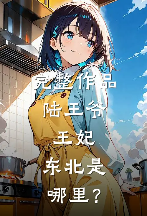 完整作品陆王爷：王妃，东北是哪里？