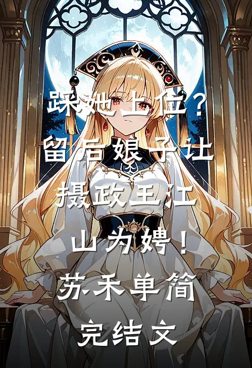 踩她上位？留后娘子让摄政王江山为娉！苏禾单简完结文