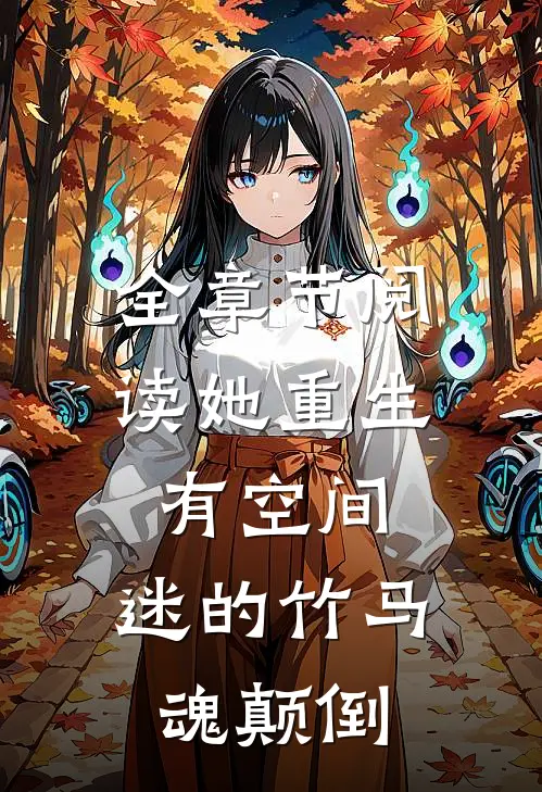 全章节阅读她重生有空间，迷的竹马魂颠倒