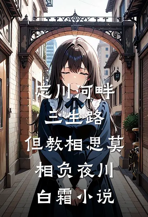 忘川河畔三生路，但教相思莫相负夜川白霜小说