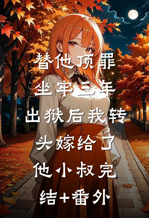 替他顶罪坐牢三年，出狱后我转头嫁给了他小叔完结+番外