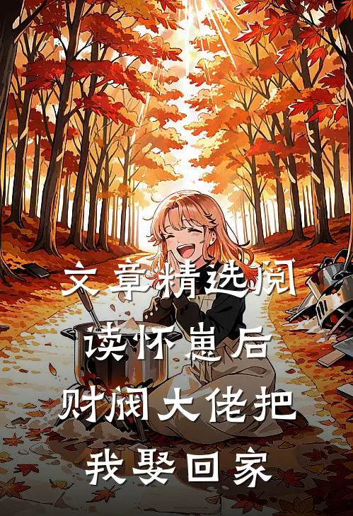 文章精选阅读怀崽后，财阀大佬把我娶回家