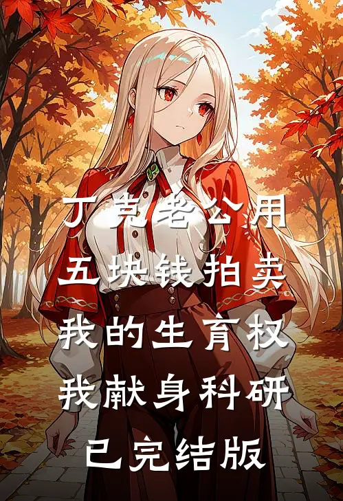 丁克老公用五块钱拍卖我的生育权，我献身科研已完结版