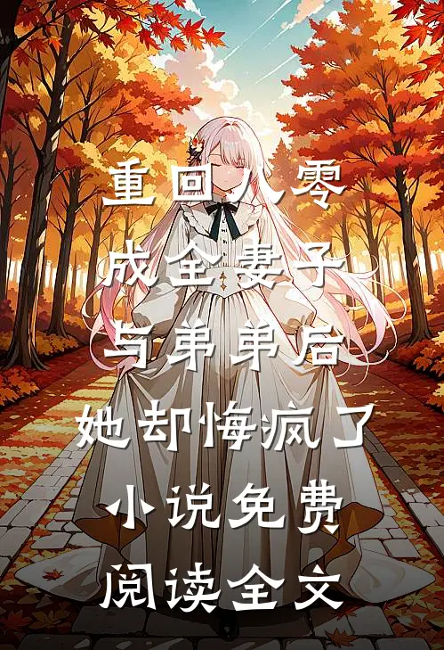 重回八零成全妻子与弟弟后，她却悔疯了小说免费阅读全文