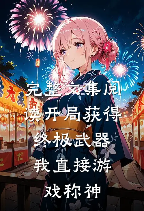 完整文集阅读开局获得终极武器，我直接游戏称神