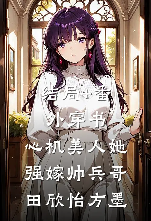 结局+番外穿书：心机美人她强嫁帅兵哥田欣怡方墨