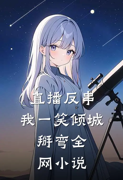 直播反串：我一笑倾城，掰弯全网小说