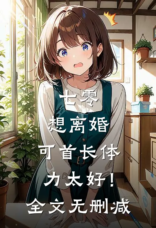 七零：想离婚，可首长体力太好！全文无删减