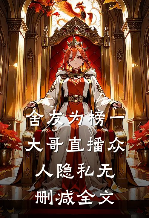 舍友为榜一大哥直播众人隐私无删减全文